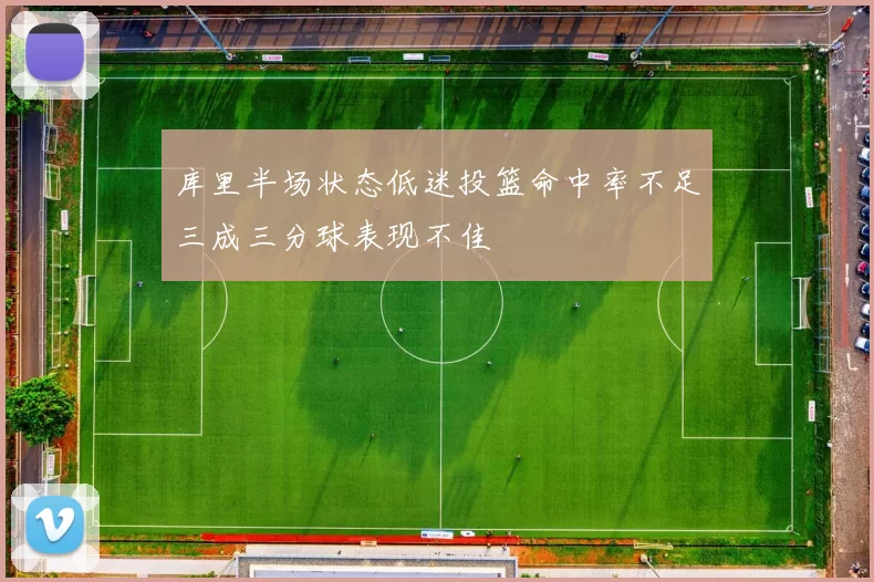 库里半场状态低迷投篮命中率不足三成三分球表现不佳